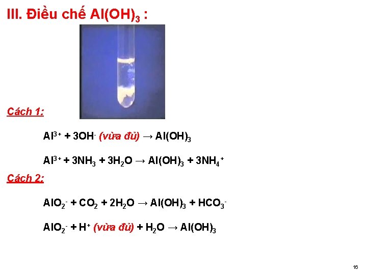 III. Điều chế Al(OH)3 : Cách 1: Al 3+ + 3 OH- (vừa đủ)