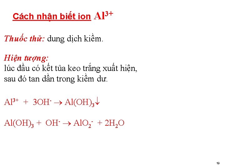 Cách nhận biết ion Al 3+ Thuốc thử: dung dịch kiềm. Hiện tượng: lúc