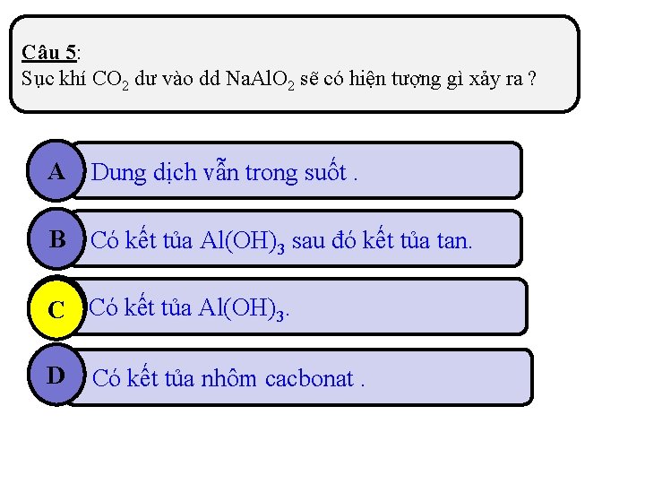 Câu 5: Sục khí CO 2 dư vào dd Na. Al. O 2 sẽ