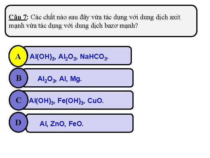 Câu 7: Các chất nào sau đây vừa tác dụng với dung dịch axit