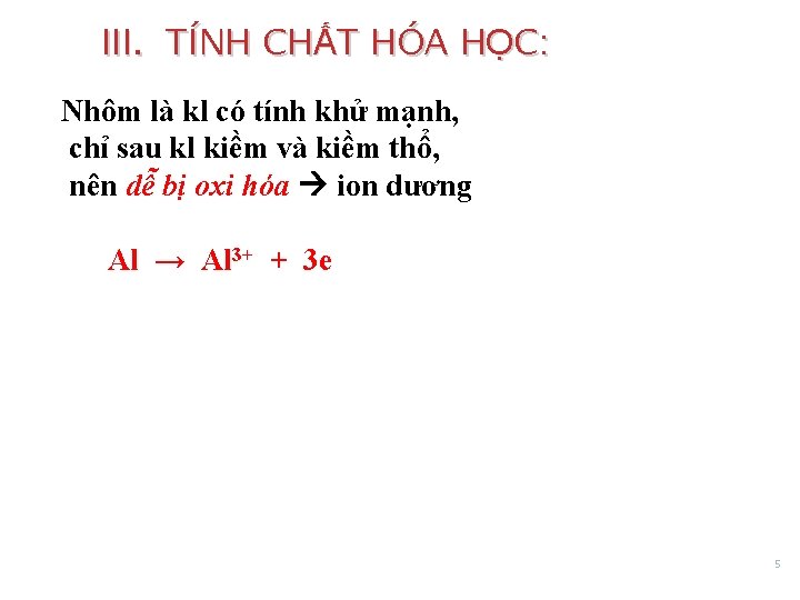 III. TÍNH CHẤT HÓA HỌC: Nhôm là kl có tính khử mạnh, chỉ sau