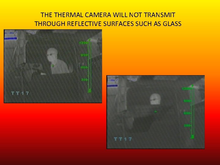THE THERMAL CAMERA WILL NOT TRANSMIT THROUGH REFLECTIVE SURFACES SUCH AS GLASS 