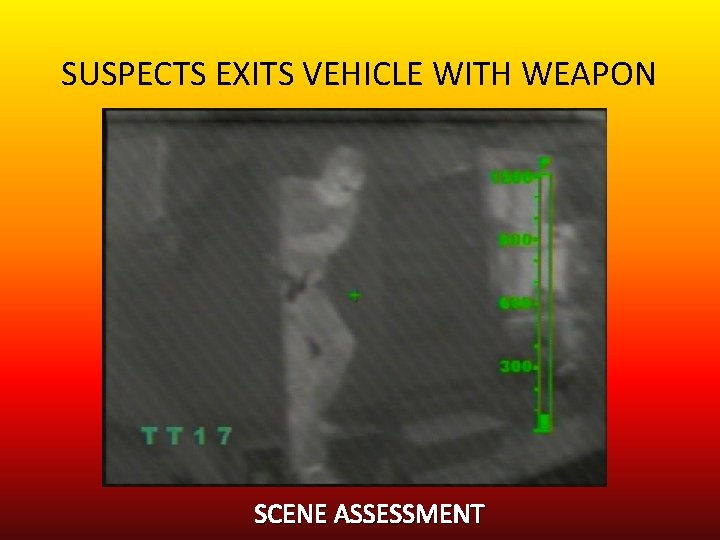 SUSPECTS EXITS VEHICLE WITH WEAPON SCENE ASSESSMENT 