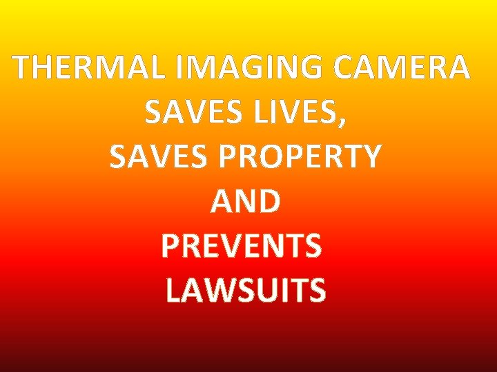 THERMAL IMAGING CAMERA SAVES LIVES, SAVES PROPERTY AND PREVENTS LAWSUITS 