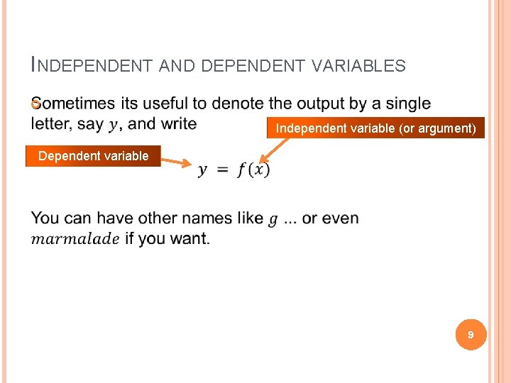 INDEPENDENT AND DEPENDENT VARIABLES Independent variable (or argument) Dependent variable 9 