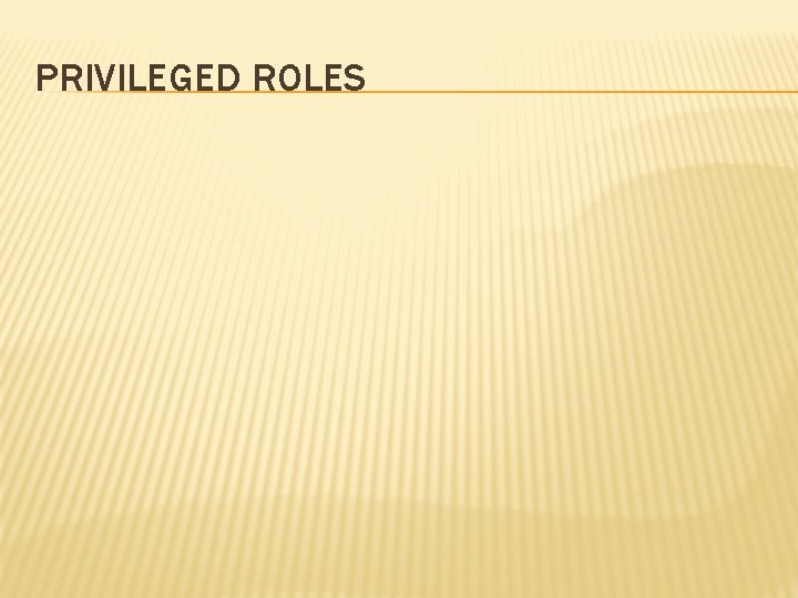 PRIVILEGED ROLES 