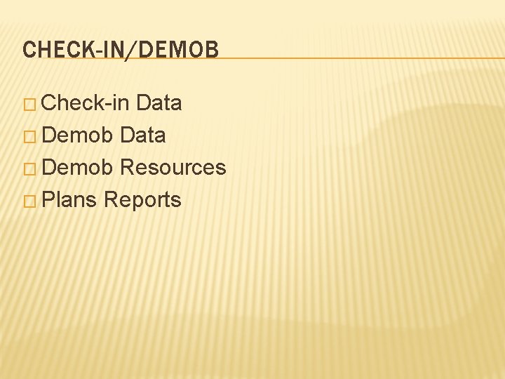 CHECK-IN/DEMOB � Check-in Data � Demob Resources � Plans Reports 