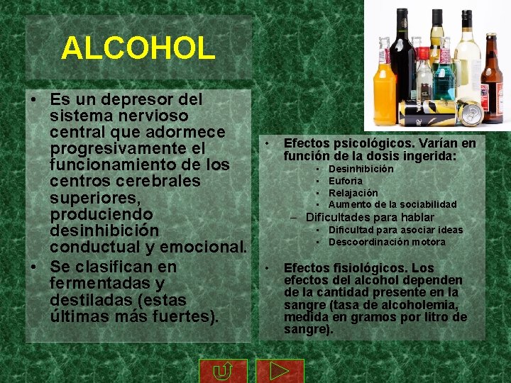 ALCOHOL • Es un depresor del sistema nervioso central que adormece progresivamente el funcionamiento