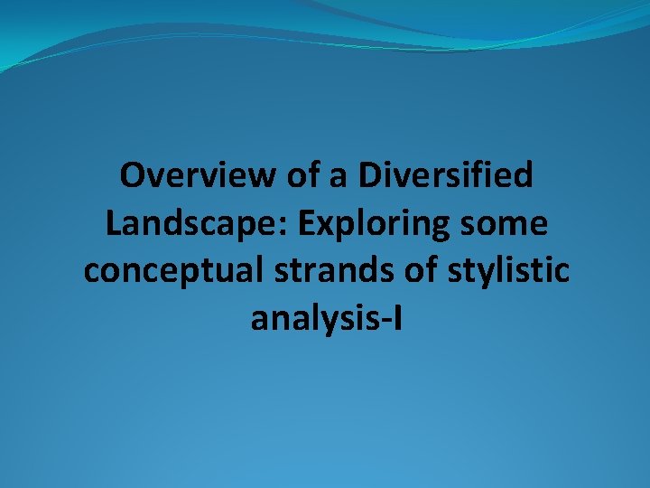 Overview of a Diversified Landscape: Exploring some conceptual strands of stylistic analysis-I 