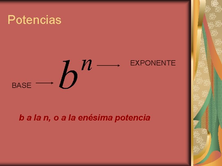 Potencias EXPONENTE BASE b a la n, o a la enésima potencia 