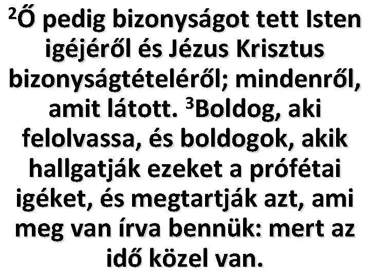 2Ő pedig bizonyságot tett Isten igéjéről és Jézus Krisztus bizonyságtételéről; mindenről, 3 amit látott.