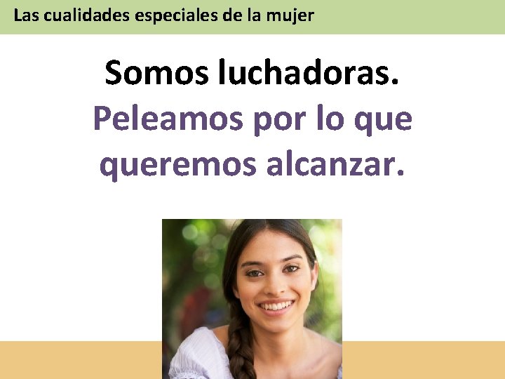 Las cualidades especiales de la mujer Somos luchadoras. Peleamos por lo queremos alcanzar. 