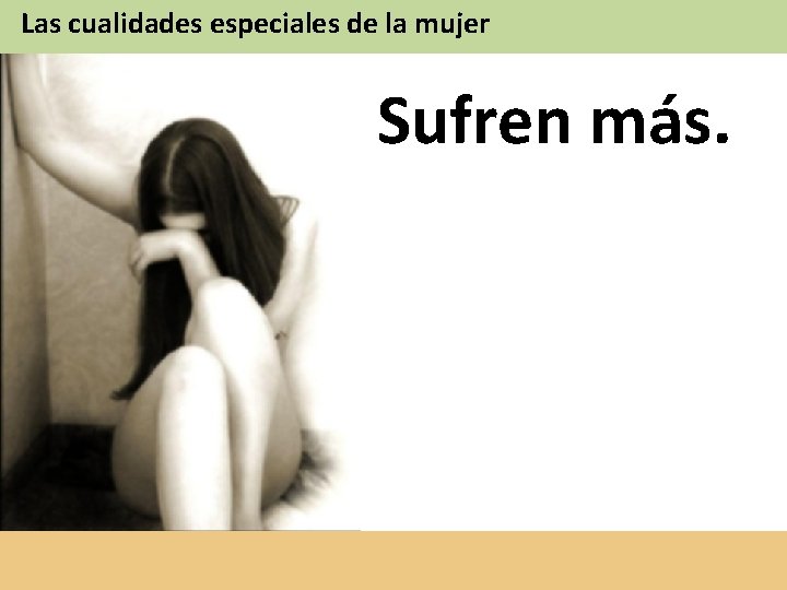 Las cualidades especiales de la mujer Sufren más. 