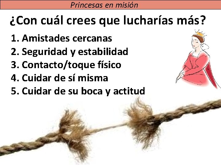 Princesas en misión ¿Con cuál crees que lucharías más? 1. Amistades cercanas 2. Seguridad