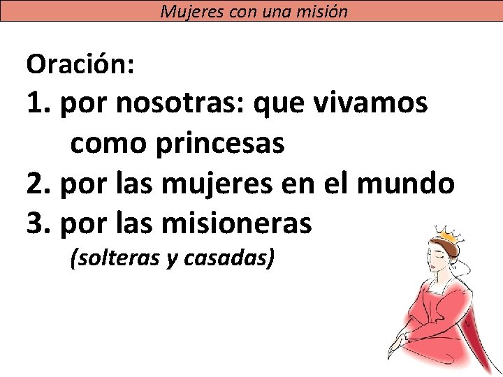 Mujeres con una misión Oración: 1. por nosotras: que vivamos como princesas 2. por