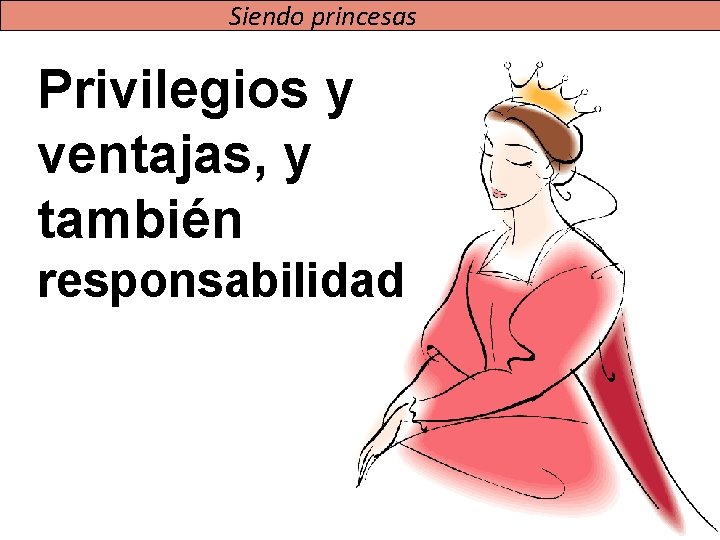 Siendo princesas Privilegios y ventajas, y también responsabilidad 