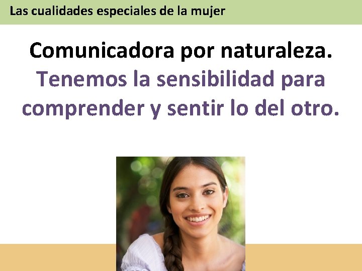 Las cualidades especiales de la mujer Comunicadora por naturaleza. Tenemos la sensibilidad para comprender