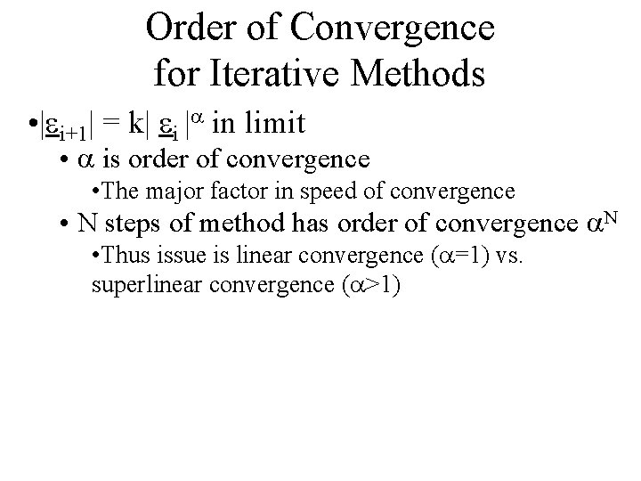 Order of Convergence for Iterative Methods • |ei+1| = k| ei |a in limit