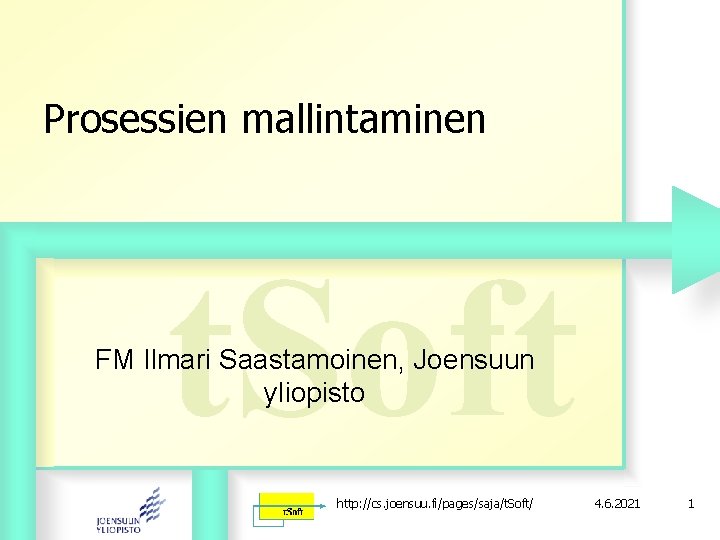 Prosessien mallintaminen t. Soft FM Ilmari Saastamoinen, Joensuun yliopisto http: //cs. joensuu. fi/pages/saja/t. Soft/