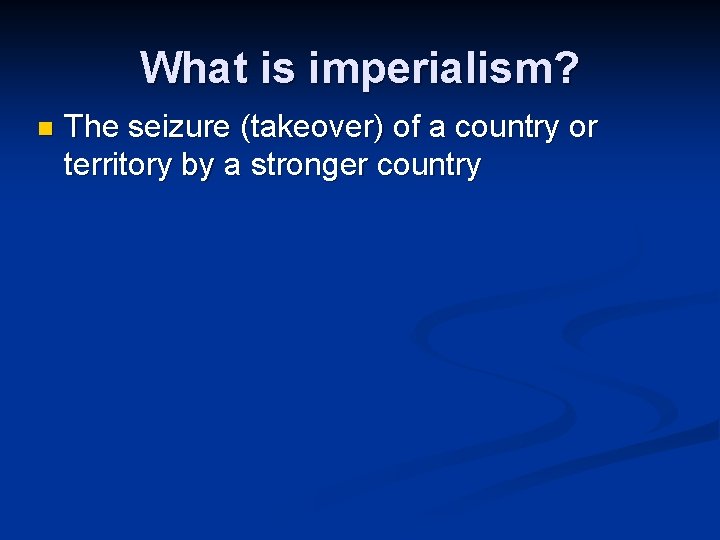 What is imperialism? n The seizure (takeover) of a country or territory by a