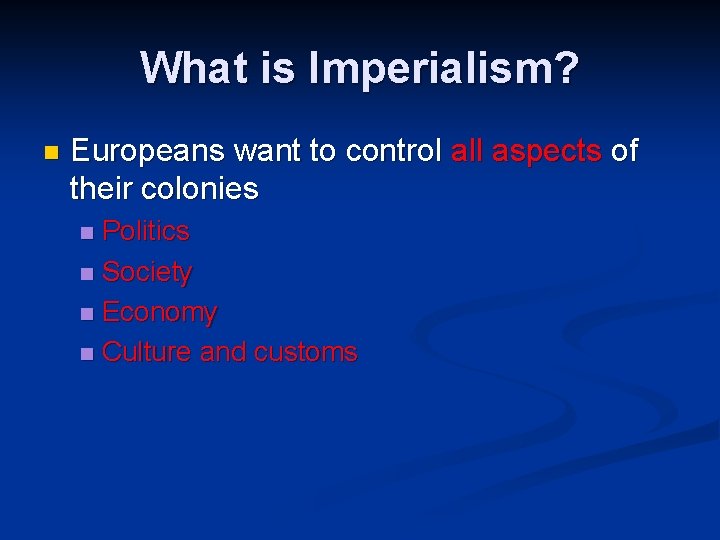 What is Imperialism? n Europeans want to control all aspects of their colonies Politics