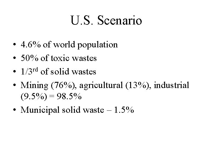 U. S. Scenario • • 4. 6% of world population 50% of toxic wastes