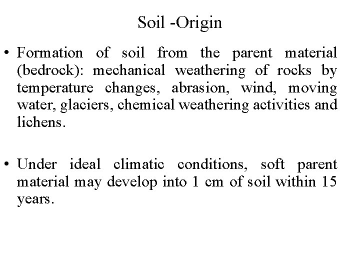 Soil -Origin • Formation of soil from the parent material (bedrock): mechanical weathering of