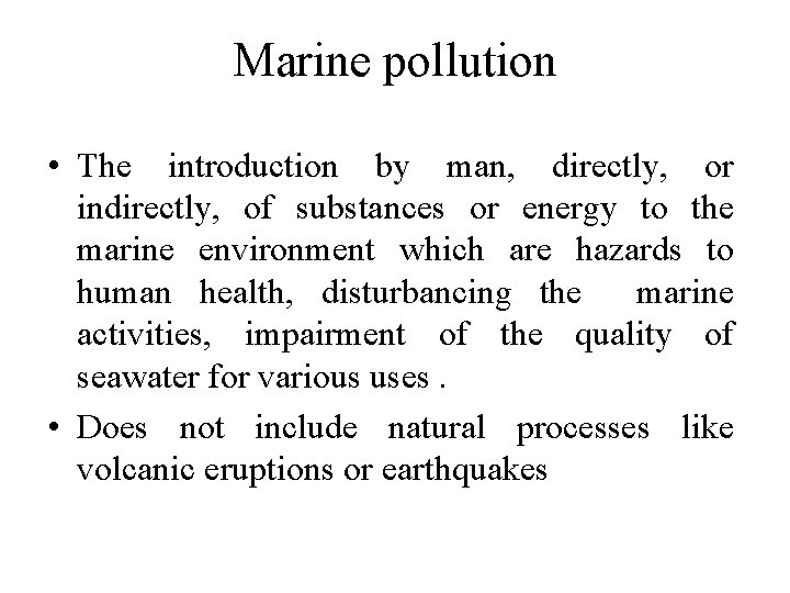 Marine pollution • The introduction by man, directly, or indirectly, of substances or energy