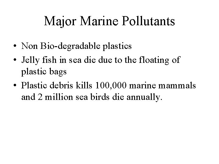 Major Marine Pollutants • Non Bio-degradable plastics • Jelly fish in sea die due