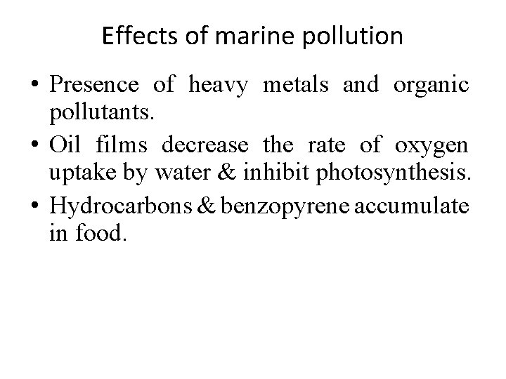 Effects of marine pollution • Presence of heavy metals and organic pollutants. • Oil