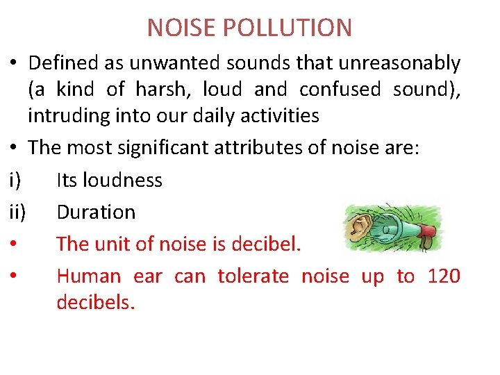 NOISE POLLUTION • Defined as unwanted sounds that unreasonably (a kind of harsh, loud