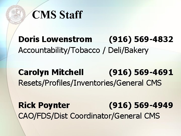 CMS Staff Doris Lowenstrom (916) 569 -4832 Accountability/Tobacco / Deli/Bakery Carolyn Mitchell (916) 569