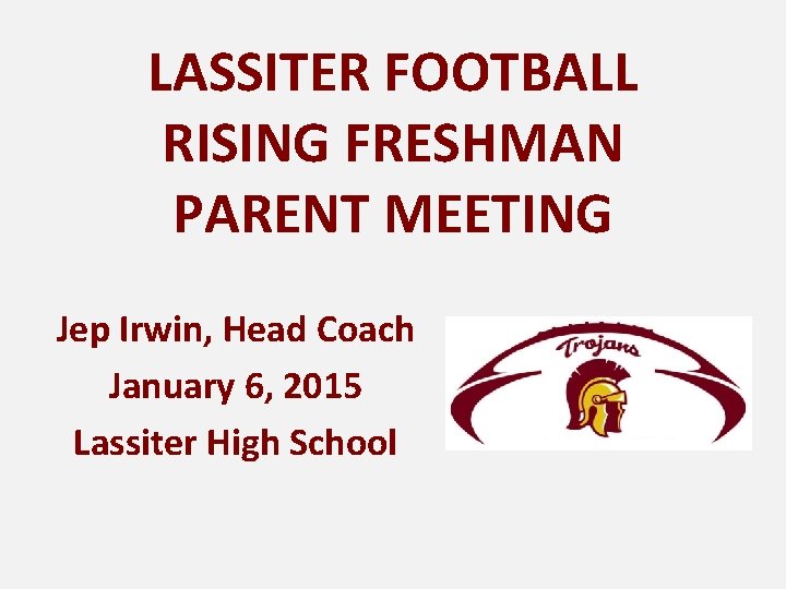 LASSITER FOOTBALL RISING FRESHMAN PARENT MEETING Jep Irwin, Head Coach January 6, 2015 Lassiter