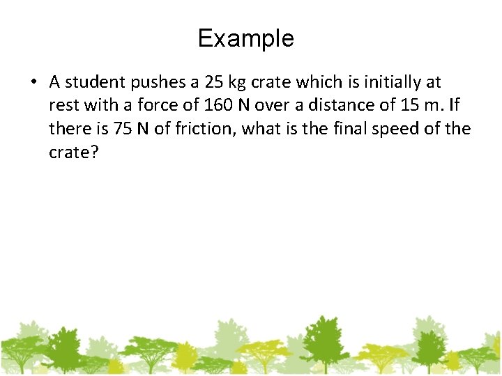 Example • A student pushes a 25 kg crate which is initially at rest