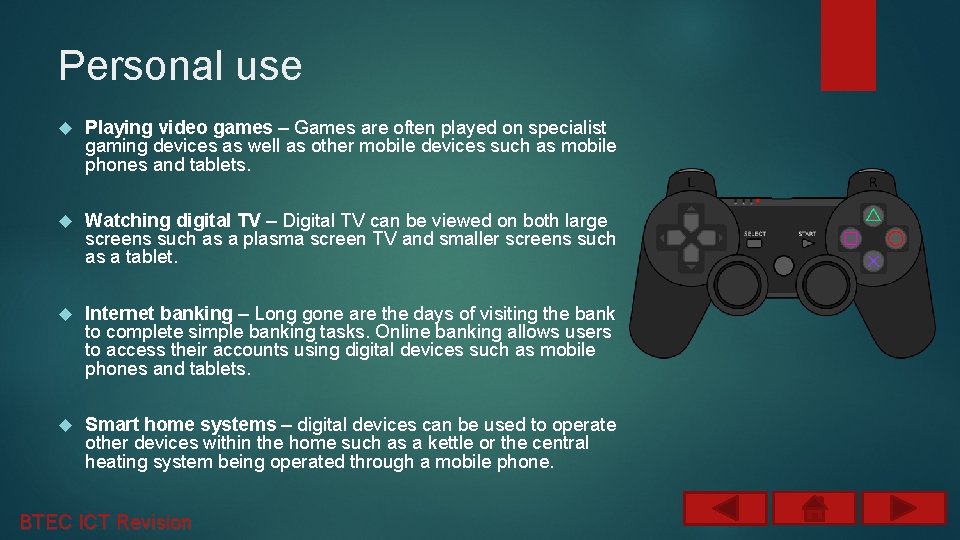 Personal use Playing video games – Games are often played on specialist gaming devices
