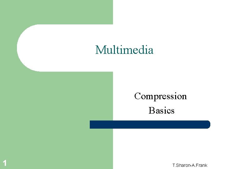 Multimedia Compression Basics 1 T. Sharon-A. Frank 