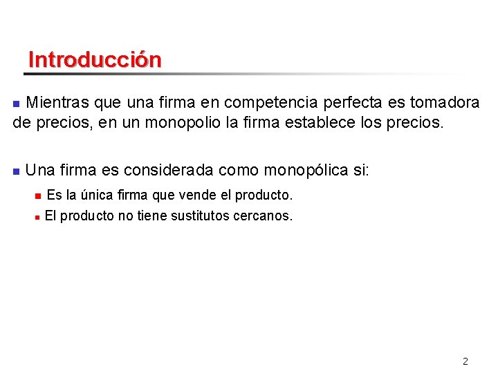 Introducción Mientras que una firma en competencia perfecta es tomadora de precios, en un