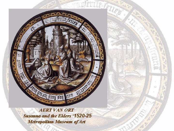 Susanna AERT VAN ORT Susanna and the Elders ‘ 1520 -25 Metropolitan Museum of