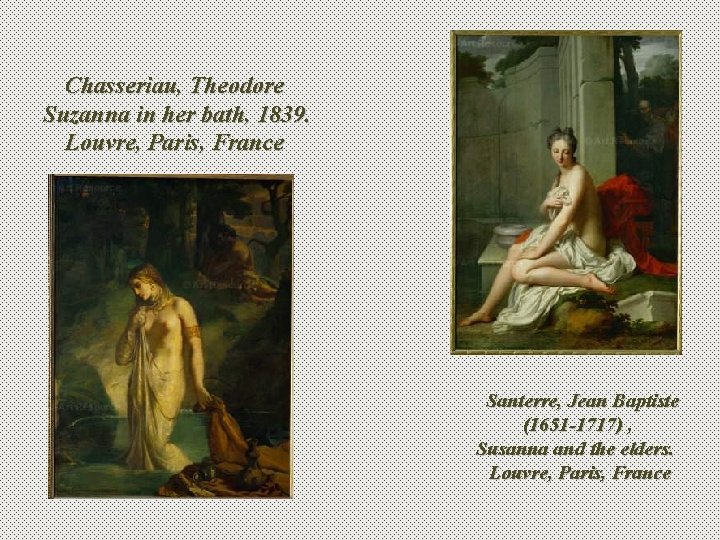 Chasseriau, Theodore Suzanna in her bath, 1839. Louvre, Paris, France Santerre, Jean Baptiste (1651
