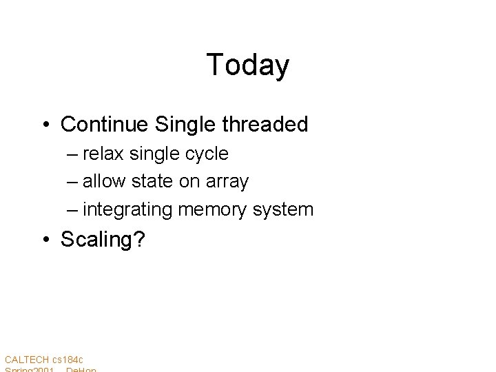 Today • Continue Single threaded – relax single cycle – allow state on array