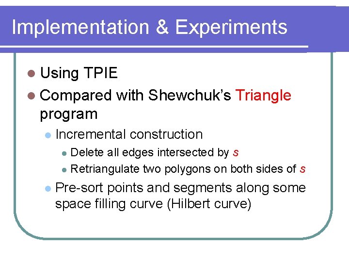 Implementation & Experiments l Using TPIE l Compared with Shewchuk’s Triangle program l Incremental