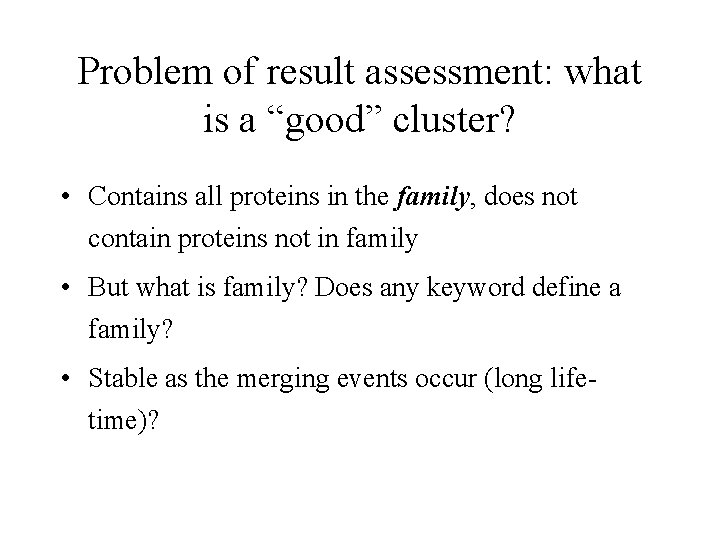 Problem of result assessment: what is a “good” cluster? • Contains all proteins in