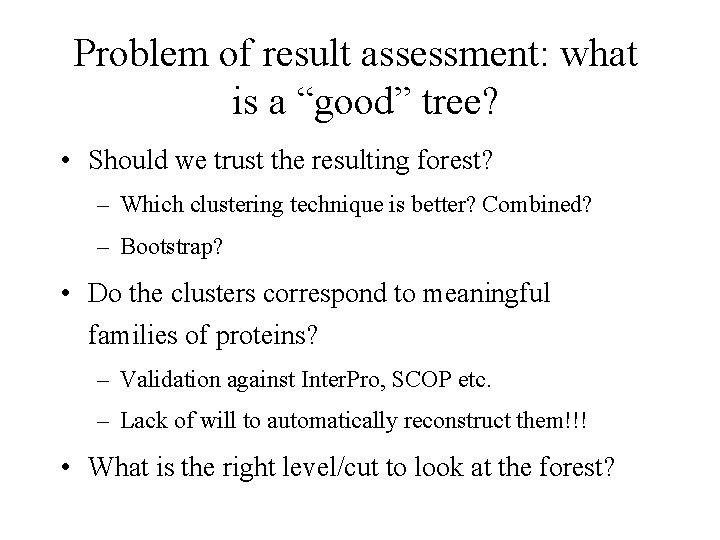 Problem of result assessment: what is a “good” tree? • Should we trust the