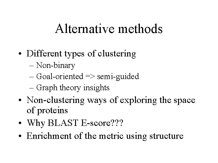 Alternative methods • Different types of clustering – Non-binary – Goal-oriented => semi-guided –