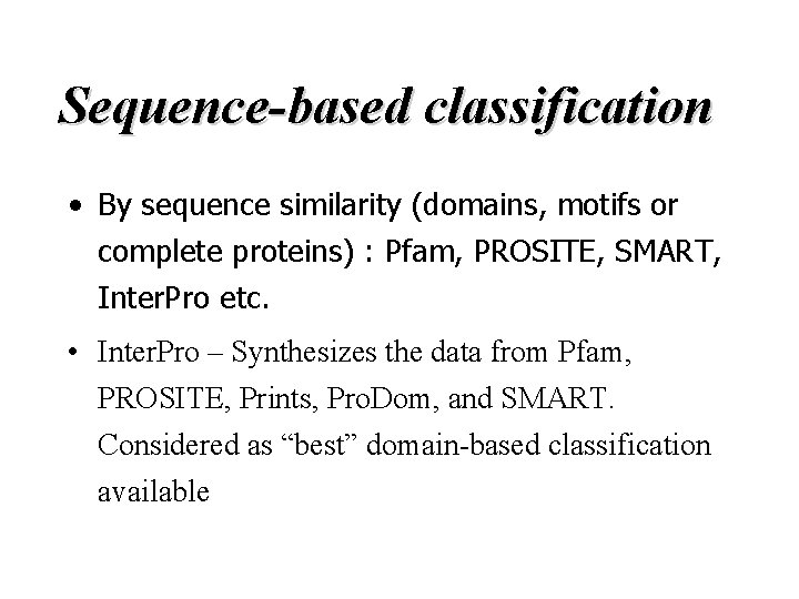 Sequence-based classification • By sequence similarity (domains, motifs or complete proteins) : Pfam, PROSITE,