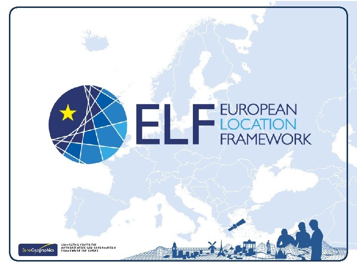 CONNECTING YOU TO THE AUTHORITATIVE GEO-INFORMATION FRAMEWORK FOR EUROPE 