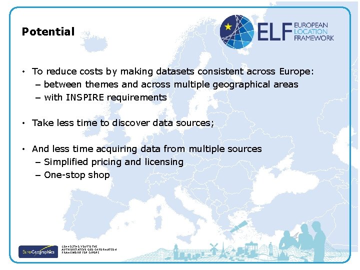 Potential • To reduce costs by making datasets consistent across Europe: – between themes