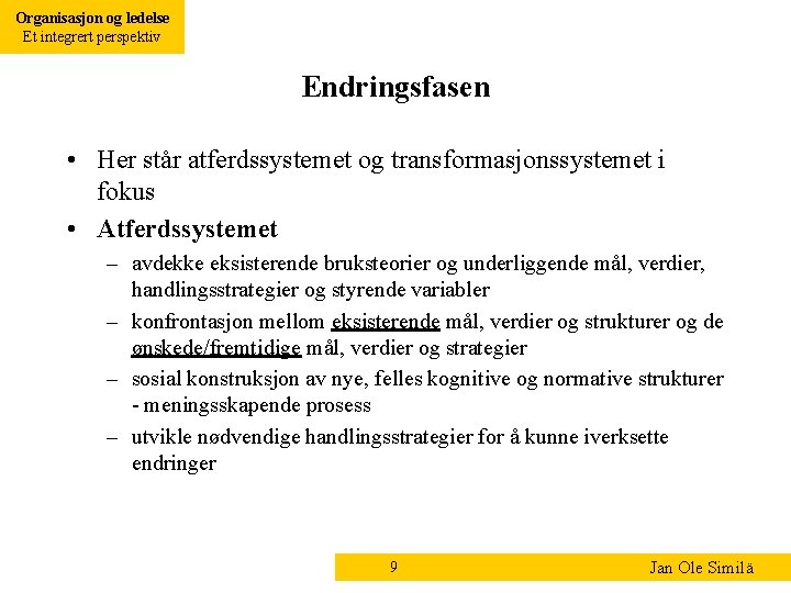 Organisasjon og ledelse Et integrert perspektiv Endringsfasen • Her står atferdssystemet og transformasjonssystemet i