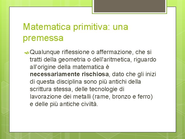 Matematica primitiva: una premessa Qualunque riflessione o affermazione, che si tratti della geometria o