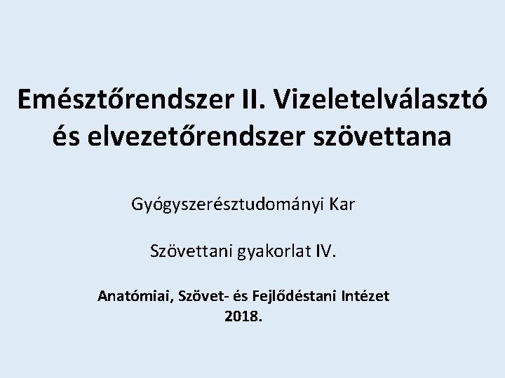 Emésztőrendszer II. Vizeletelválasztó és elvezetőrendszer szövettana Gyógyszerésztudományi Kar Szövettani gyakorlat IV. Anatómiai, Szövet- és